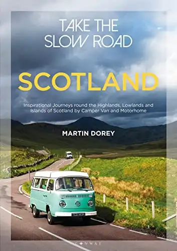 Take the Slow Road: Scotland: Inspirational Journeys Round the Highlands, Lowlands and Islands of Scotland by Camper Van